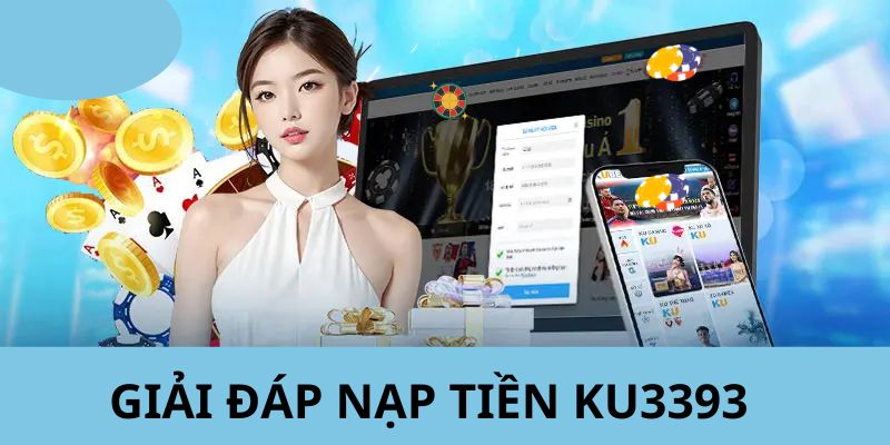 Nhà cái trả lời thắc mắc từ phía hội viên liên quan đến quá trình nạp tiền tại KU3393 