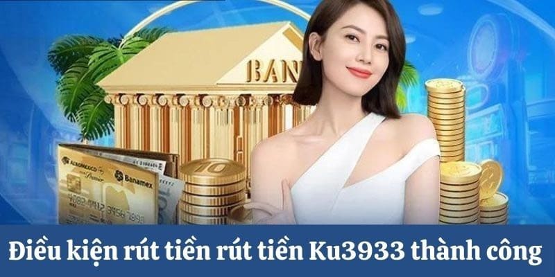 Điều kiện để rút tiền Ku3393 nhanh chóng cho tân thủ.